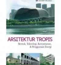 Arsitektur tropis : bentuk, teknologi, kenyamanan dan penggunaan energi
