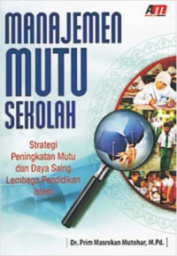 Manajemen mutu sekolah : strategi peningkatan mutu dan daya saing lembaga pendidikan Islam