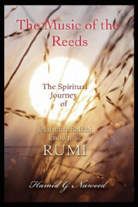 The music of the reeds : the spiritual journey of Jalaludin Balkhi known as Rumi