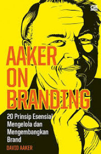 Aaker on branding : branding menurut Aaker, 20 prinsip esensial mengelola dan mengembangkan brand