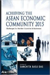 Achieving the ASEAN economic community 2015 : challenges for member countries and businesses