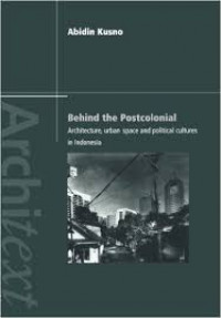 Behind the postcolonial : architecture, urban space and political cultures in Indonesia