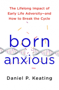 Born anxious : the lifelong impact of early life adversity-and how to break the cycle