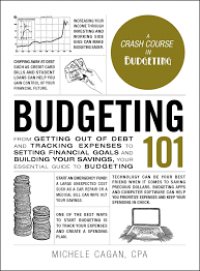 Budgeting 101 : from getting out of debt and tracking expenses to setting financial goals and building your savings your essential guide to budgeting