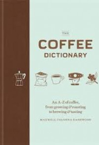 The coffee dictionary: an A-Z of coffee, from growing and roasting to brewing and tasting