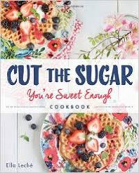 Cut the sugar : you're sweet enough cookbook