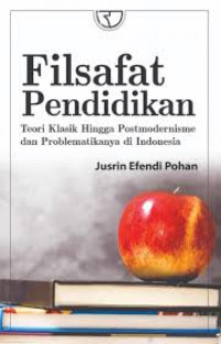 Filsafat pendidikan : teori klasik hingga postmodernisme dan problematikanya di Indonesia