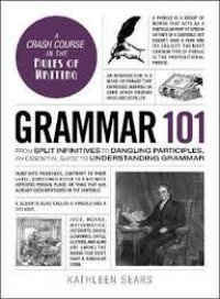 Grammar 101 : from split infinitives to dangling partiples, an essential guide to understanding grammar