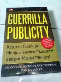 Guerrilla publicity : ratusan taktik jitu menjual secara maksimal dengan modal minimal