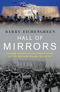 Hall of mirrors : the great depression, the great recession, and the uses-and misuses-of history