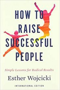 How to raise successful people : simple lessons for radical results