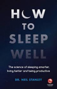 How to sleep well : the science of sleeping smarter, living better, and being productive