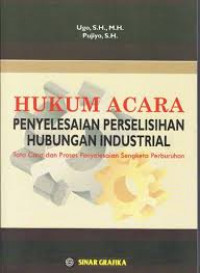 Hukum acara penyelesaiaan perselisihan hubungan industrial : tata cara dan proses penyelesaian sengketa perburuhan