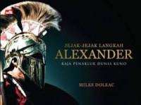 Jejak-jejak langkah Alexander : raja penakluk dunia kuno