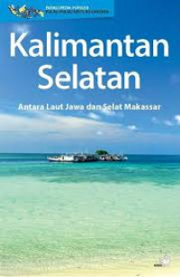 Ensiklopedia populer pulau-pulau kecil nusantara : Provinsi Kalimantan Selatan antara Laut Jawa dan Selat Makassar