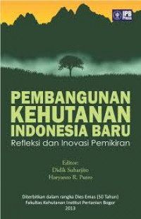 Pembangunan kehutanan Indonesia baru : refleksi dan inovasi pemikiran