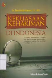 Kekuasaan kehakiman di Indonesia : sejarah, kedudukan, fungsi, dan pelaksanaan kekuasaan kehakiman dalam perspektif konstitusi