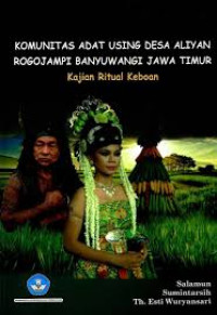 Komunitas adat Using Desa Aliyan Rogojambi Banyuwangi Jawa Timur : kajian ritual Keboan