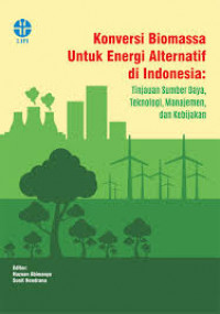Konversi biomassa untuk energi alternatif di Indonesia : tinjauan sumber daya teknologi, manajemen dan kebijakan