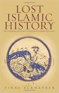 Lost Islamic history : reclaiming muslim civilisation from the past