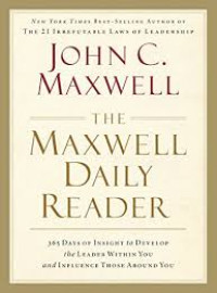 The Maxwell daily reader : bacaan inspirasional 365 hari untuk mengembangkan jiwa pemimpim di dalam diri anda dan memengaruhi orang di sekitar anda