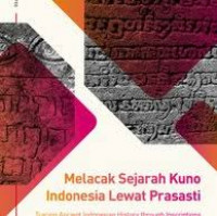 Melacak sejarah kuno Indonesia lewat prasasti : tracing ancient Indonesian history through inscriptions