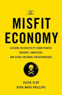 Misfit economy : lessons in creativity from pirates, hackers, gangsters, and other informal entrepreneurs