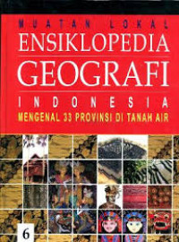 Muatan lokal ensiklopedia geografi Indonesia : mengenal 33 Provinsi di Tanah Air