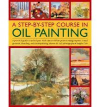 A step-by step course in oil painting