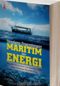 Paradigma pengembangan maritim dan energi : perspektif kedaulatan dan kearifan lokal dalam kebijakan ekonomi baru