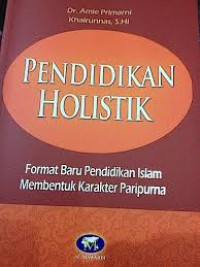 Pendidikan holistik : format baru pendidikan Islam membentuk karakter paripurna