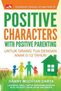 Positive characters with positive parenting : untuk orang tua dengan anak 0 - 12 tahun