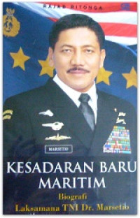 Kesadaran baru maritim : biografi Laksamana TNI Dr.Marsetio