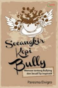 Secangkir kopi bully : memoar tentang bullying dan secuil tip inspirasi