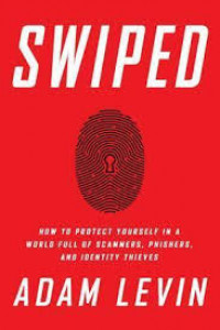 Swiped : how to protect yourself in a world full of scammers, phishers, and identity thieves