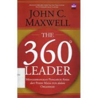 The 360 (three hundred sixty) leader : mengembangkan pengaruh anda dari posisi manapun dalam organisasi