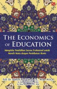 The economics of education : mengelola pendidikan secara profesional untuk meraih mutu dengan pendekatan bisnis