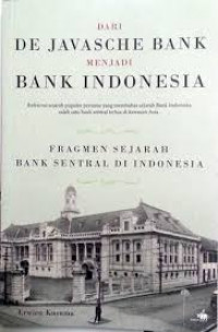 Dari De Javasche Bank menjadi Bank Indonesia : fragmen sejarah Bank Sentral di Indonesia