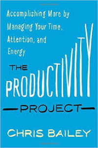 The productivity project : accomplishing more by managing your time, attention, and energy better