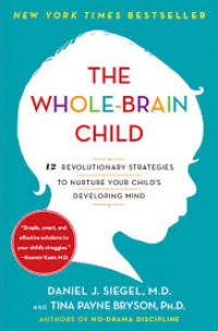 The whole-brain child : 12 revolutionary strategies to nurture your child's developing mind