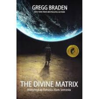 The divine matrix : menyingkap rahasia alam semesta