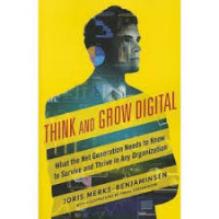 Think and grow digital : what the net genaration needs to know  to survive and thrive in any organization
