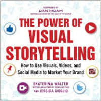 The power of visual storytelling : how to use visuals, videos, and social media to market your brand
