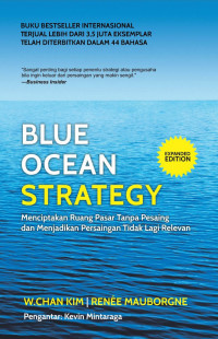 Blue ocean strategy : menciptakan ruang pasar tanpa pesaing dan menjadikan persaingan tidak lagi relevan