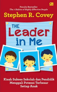 The leader in me : kisah sukses sekolah dan orang tua membangkitkan potensi terbesar setiap anak