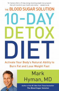 The blood sugar solution 10-day detox diet : activate your body`s natural ability to burn fat and lose weight fast