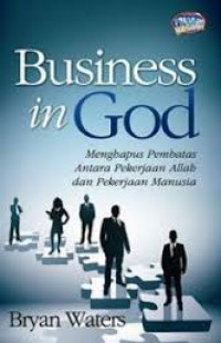 Business in God : menghapus pembatas antara pekerjaan Allah dan pekerjaan manusia
