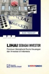 Lihai sebagai investor : panduan memahami dunia keuangan dan investasi di Indonesia