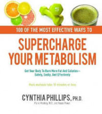 100 [One hundred] the most effective ways to supercharge your metabolism : get your body burn more fat and calories-safely, easy, and effectively