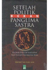 Setelah politik bukan panglima sastra : polemik hadiah magsaysay bagi Pramoedya Ananta Toer